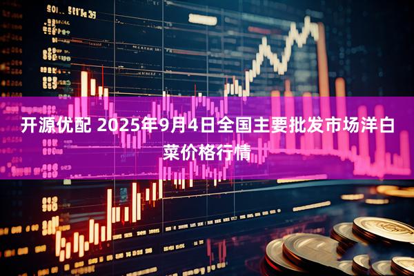 开源优配 2025年9月4日全国主要批发市场洋白菜价格行情