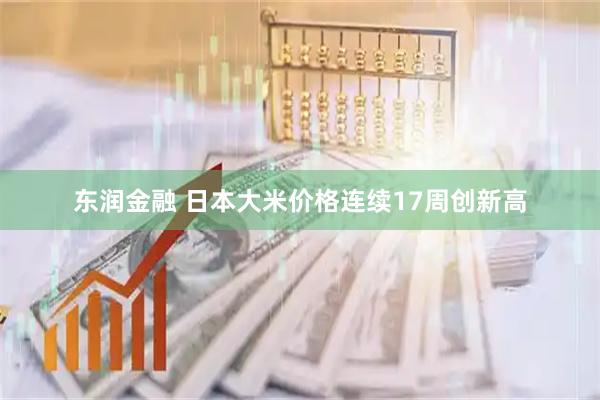 东润金融 日本大米价格连续17周创新高