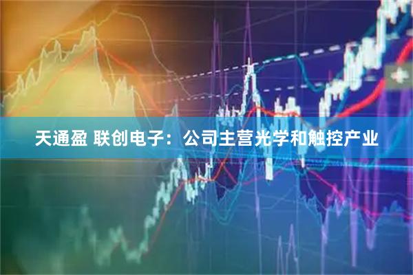 天通盈 联创电子：公司主营光学和触控产业